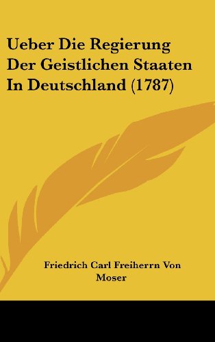 Ueber Die Regierung Der Geistlichen Staaten In Deutschland (1787) by