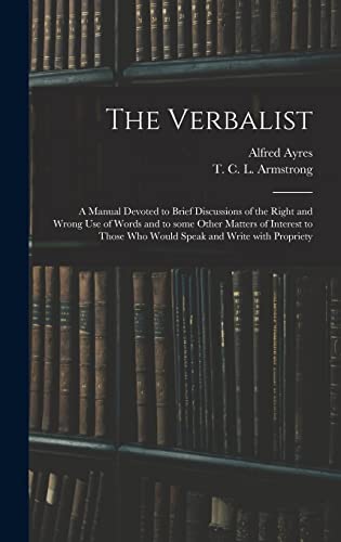 The Verbalist: a Manual Devoted to Brief Discussions of the Right and ...