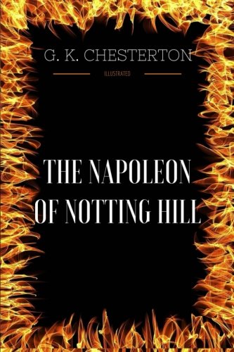 The Napoleon Of Notting Hill: By G. K. Chesterton - Illustrated by G.K ...