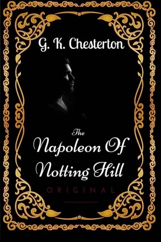 The Napoleon Of Notting Hill: By G. K. Chesterton - Illustrated by G.K ...