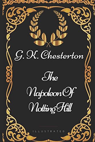 The Napoleon Of Notting Hill: By G. K. Chesterton - Illustrated by G.K ...