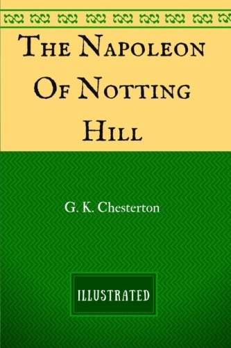 The Napoleon Of Notting Hill: By G. K. Chesterton - Illustrated by G.K ...