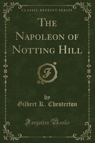 The Napoleon of Notting Hill (Classic Reprint) by G.K. Chesterton ...