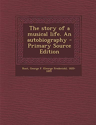 The story of a musical life. An autobiography by George F. Root | Goodreads