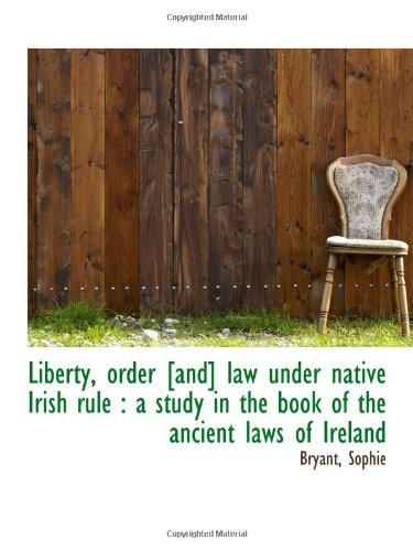 Liberty, order [and] law under native Irish rule : a study in the book ...
