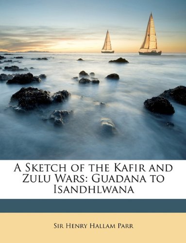 A Sketch of the Kafir and Zulu Wars: Guadana to Isandhlwana by Henry ...