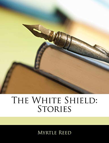 The White Shield: Stories by Myrtle Reed | Goodreads