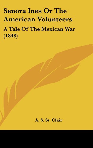 Senora Ines or the American Volunteers: A Tale of the Mexican War by A ...