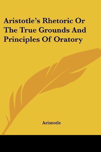 Aristotle's Rhetoric Or The True Grounds And Principles Of Oratory by ...