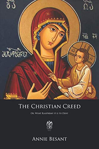 The Christian Creed: Or, What Blasphemy it is to Deny by Annie Besant ...