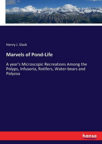 Marvels of Pond-Life: A year's Microscopic Recreations Among the Polyps ...