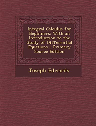 Integral Calculus for Beginners: With an Introduction to the Study of ...