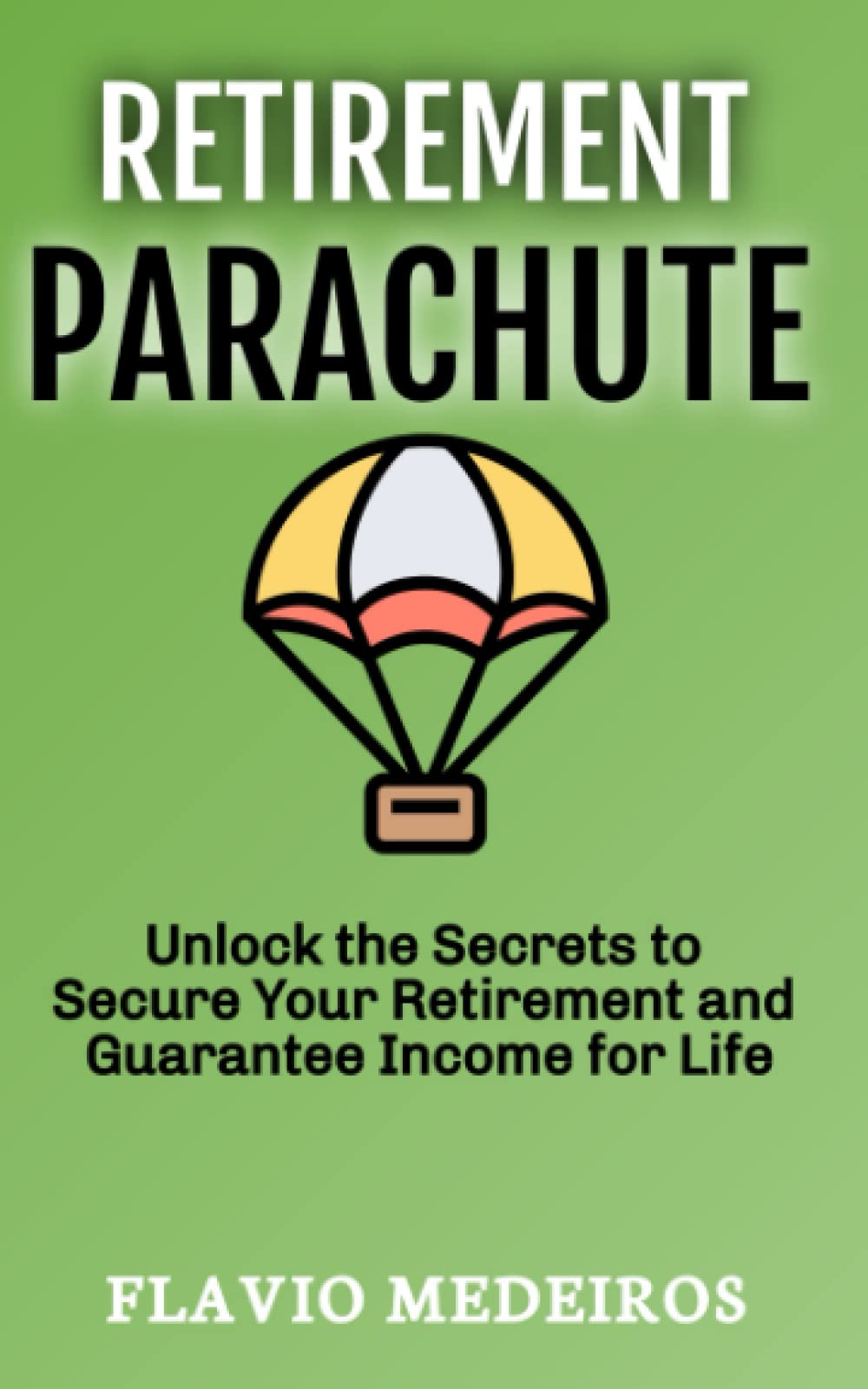 Retirement Parachute Unlock the Secrets to Secure Your Retirement and Guarantee for Life