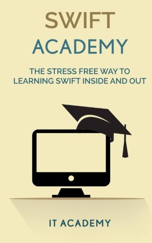 Swift: Academy - The Stress Free Way To Learning Swift Inside and Out ...