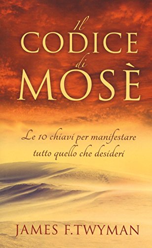 Il codice di Mosè. Le 10 chiavi per manifestare tutto quello che ...