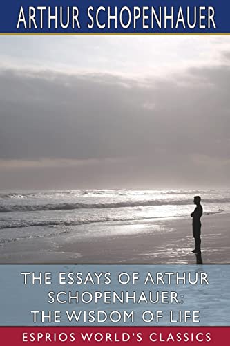 The Essays of Arthur Schopenhauer: The Wisdom of Life by Arthur ...
