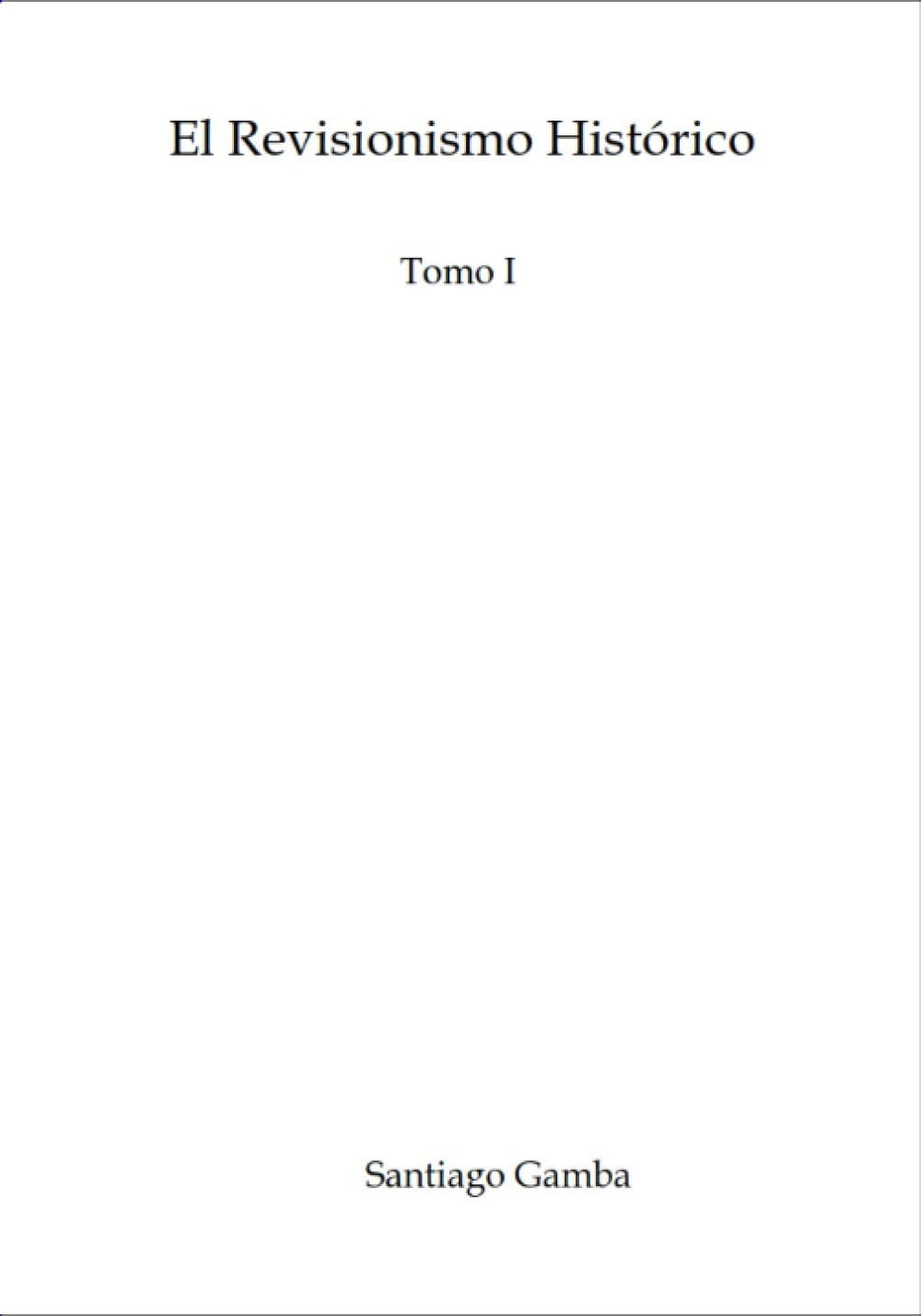 El Revisionismo Histórico Tomo I (Spanish Edition) by Santiago Gamba
