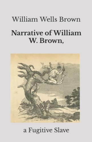 Narrative of William W. Brown: a Fugitive Slave by William Wells Brown ...