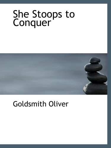 She Stoops to Conquer: Or: THE MISTAKES OF A NIGHT by Oliver Goldsmith ...