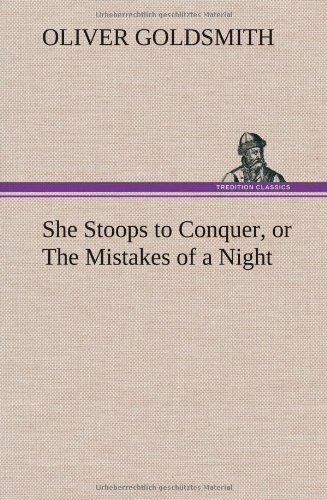 She Stoops to Conquer, or the Mistakes of a Night by Oliver Goldsmith ...