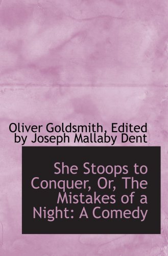 She Stoops to Conquer, Or, The Mistakes of a Night: A Comedy by Oliver ...