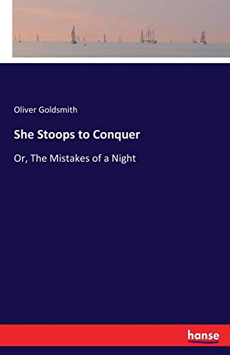 She Stoops to Conquer: Or, The Mistakes of a Night by Oliver Goldsmith ...