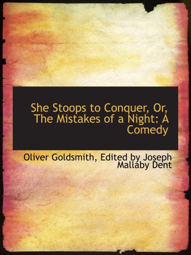 She Stoops to Conquer, Or, The Mistakes of a Night: A Comedy by Oliver ...