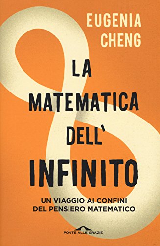 La matematica dell'infinito. Un viaggio ai confini del pensiero ...
