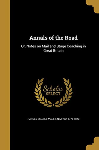 Annals of the Road: Or, Notes on Mail and Stage Coaching in Great ...