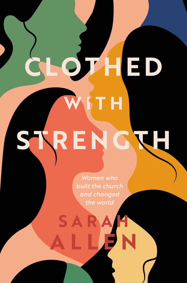 Clothed with Strength: Women who built the church and changed the world