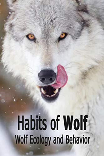 Habits of Wolf: Wolf Ecology and Behavior: Wolf Facts by Robert ...