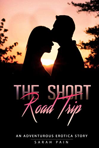 The Short Road Trip: An Adventurous Erotica Story by Sarah Pain | Goodreads