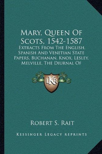 Mary, Queen Of Scots, 1542-1587: Extracts From The English, Spanish And ...