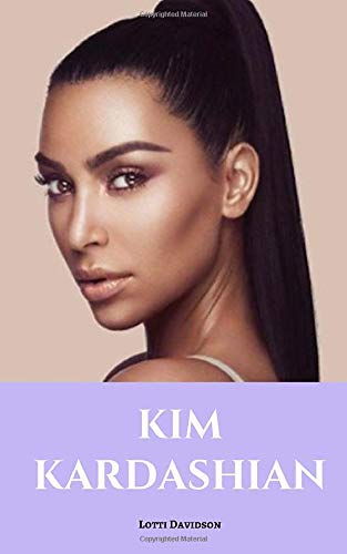 KIM KARDASHIAN: A Kim Kardashian Biography by Lotti Davidson | Goodreads