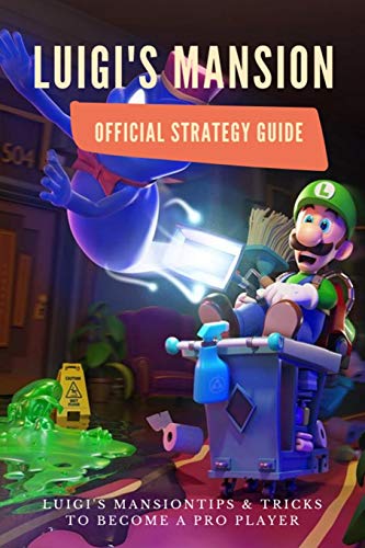 Luigi's Mansion Official Strategy Guide: Tips & Tricks to Become a Pro Player: Luigi's Mansion 3 ...