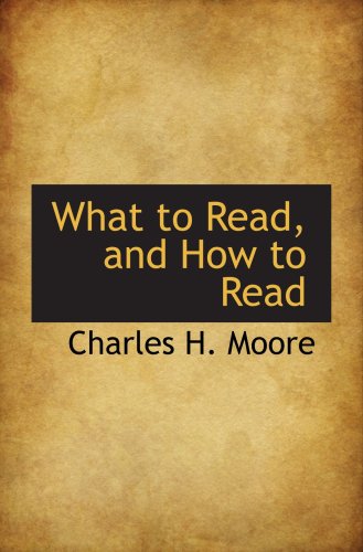 What to Read, and How to Read by Charles H. Moore | Goodreads