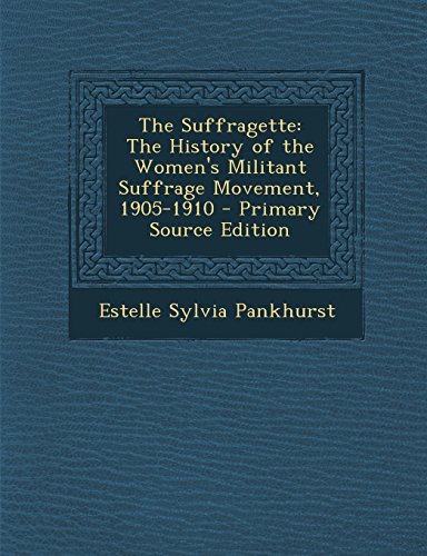 The Suffragette: The History of the Women's Militant Suffrage Movement ...