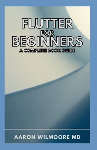 FLUTTER FOR BEGINNERS A COMPLETE BOOK GUIDE: An introductory guide to ...