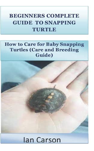 BEGINNERS COMPLETE GUIDE TO SNAPPING TURTLE: How to Care for Baby ...