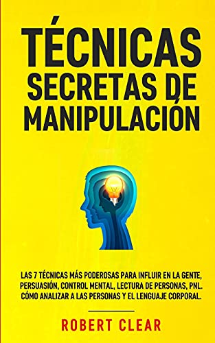 Técnicas Secretas de Manipulación: Las 7 técnicas más poderosas para influir en la gente, persuasión, control mental, lectura de personas, PNL. Cómo ... y el lenguaje corporal.