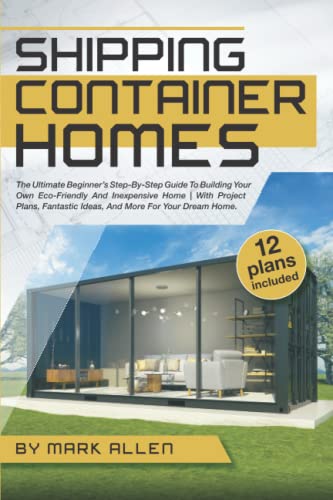 SHIPPING CONTAINER HOMES: The Ultimate Beginner’s Step-By-Step Guide To ...