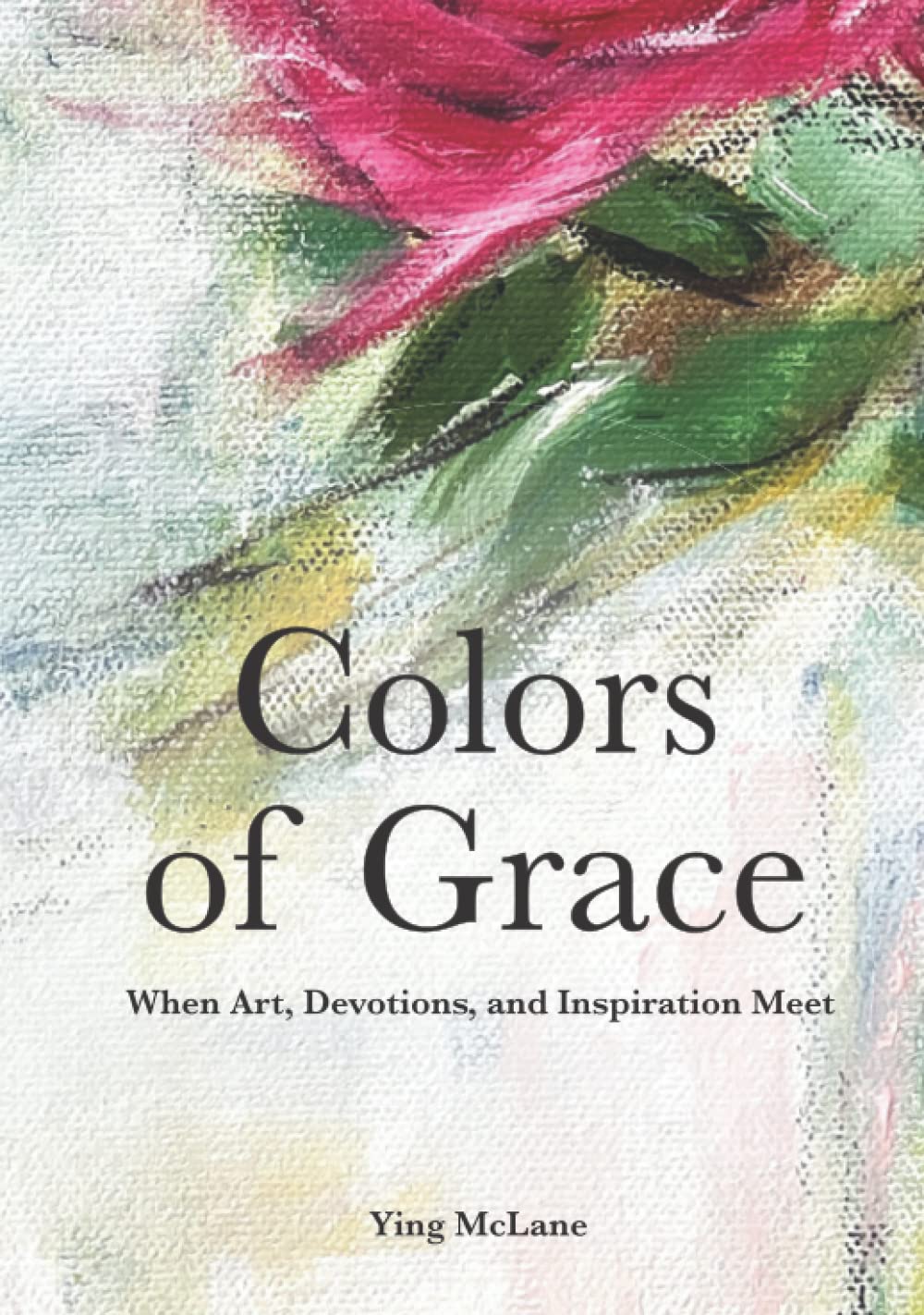 Colors of Grace When Art, Devotions, and Inspiration Meet by Ying