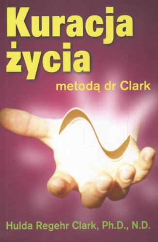 Kuracja Zycia Metoda Dr Clark by Clark Hulda | Goodreads