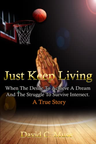 Just Keep Living: When The Desire To Achieve A Dream And The Struggle ...