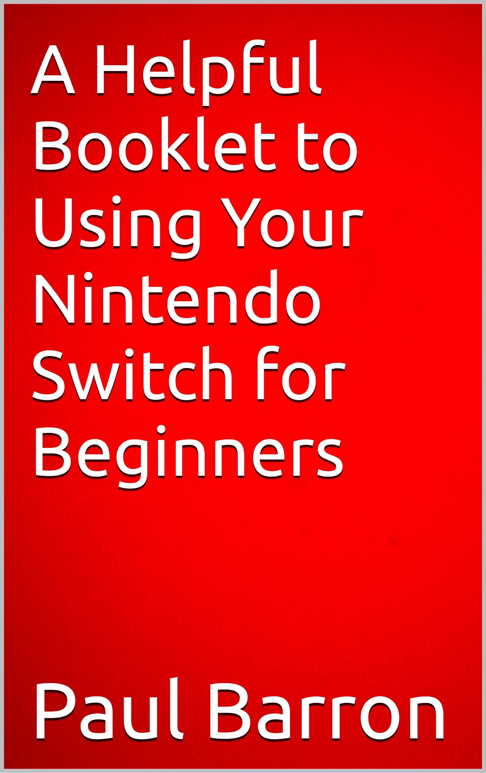 A Helpful Booklet to Using Your Nintendo Switch for Beginners by Paul Barron Goodreads