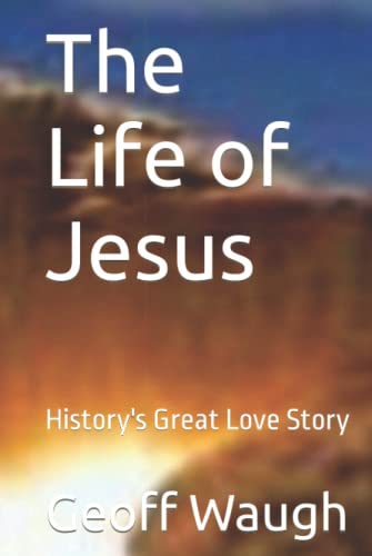 The Life of Jesus: History's Great Love Story