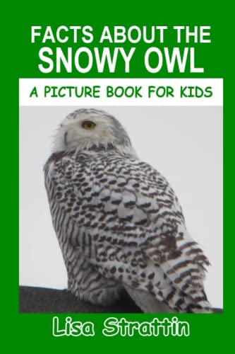Facts About the Snowy Owl (A Picture Book For Kids) by Lisa Strattin ...
