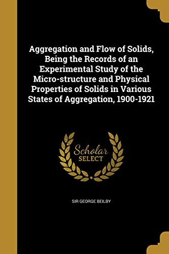 Aggregation and Flow of Solids, Being the Records of an Experimental ...