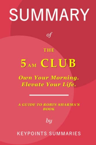 SUMMARY: The 5AM Club | Own Your Morning. Elevate Your Life.