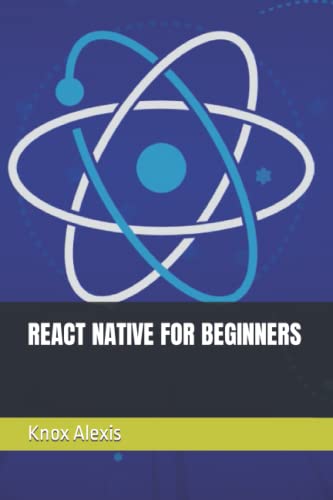 REACT NATIVE FOR BEGINNERS by Knox Alexis | Goodreads